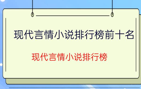 现代言情小说排行榜前十名（现代言情小说排行榜）