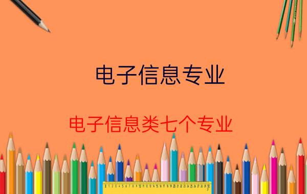 电子信息专业（电子信息类七个专业）