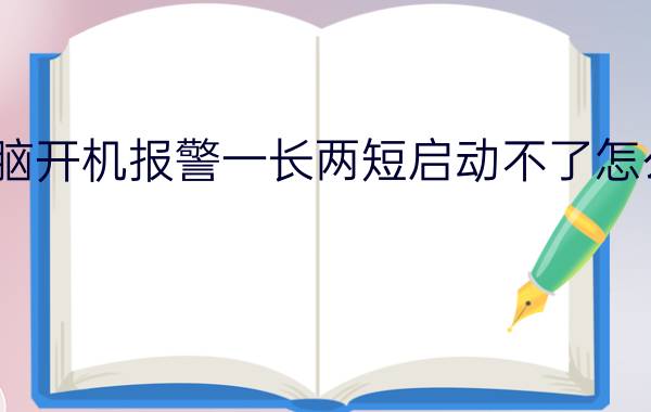 电脑开机报警一长两短启动不了怎么办