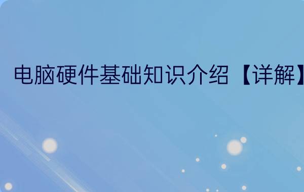 电脑硬件基础知识介绍【详解】