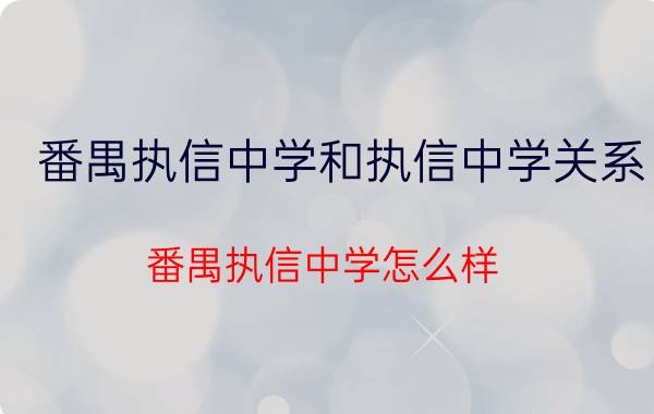 番禺执信中学和执信中学关系(番禺执信中学怎么样)