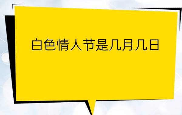 白色情人节是几月几日