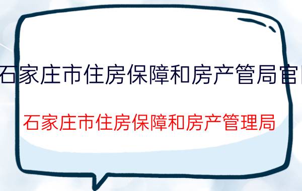 石家庄市住房保障和房产管局官网（石家庄市住房保障和房产管理局）