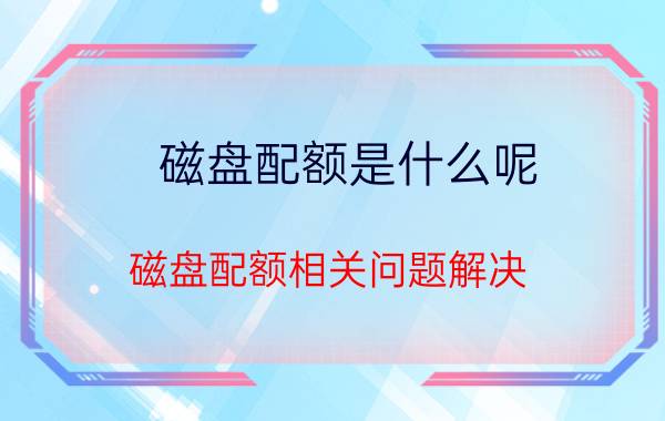 磁盘配额是什么呢？磁盘配额相关问题解决