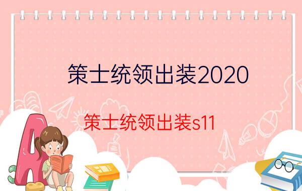 策士统领出装2020（策士统领出装s11）