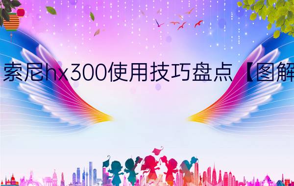 索尼hx300使用技巧盘点【图解】