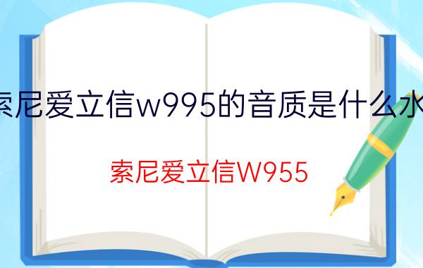 索尼爱立信w995的音质是什么水平（索尼爱立信W955）