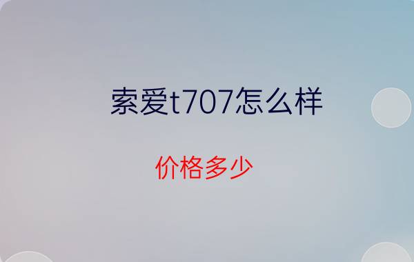 索爱t707怎么样？价格多少？