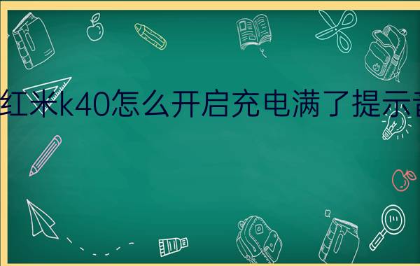 红米k40怎么开启充电满了提示音