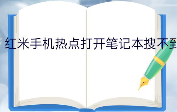 红米手机热点打开笔记本搜不到