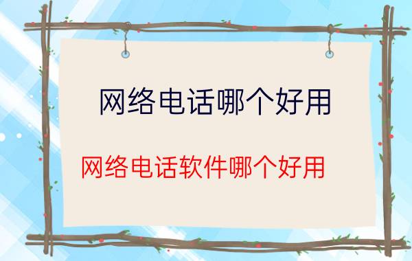 网络电话哪个好用(网络电话软件哪个好用)