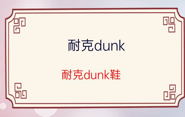 耐克dunk（耐克dunk鞋）