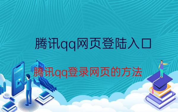 腾讯qq网页登陆入口（腾讯qq登录网页的方法）