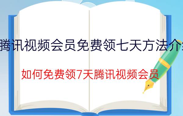 腾讯视频会员免费领七天方法介绍（如何免费领7天腾讯视频会员？）