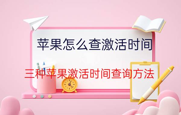 苹果怎么查激活时间？三种苹果激活时间查询方法