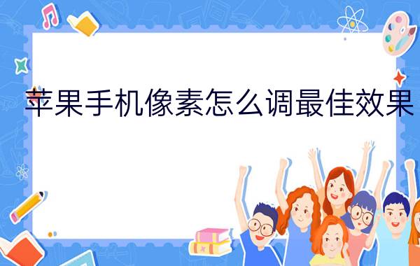 苹果手机像素怎么调最佳效果