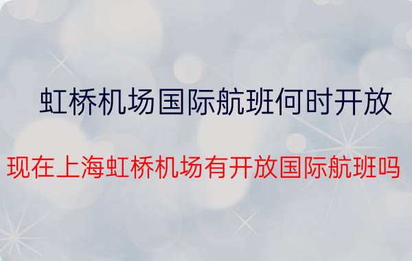 虹桥机场国际航班何时开放（现在上海虹桥机场有开放国际航班吗）