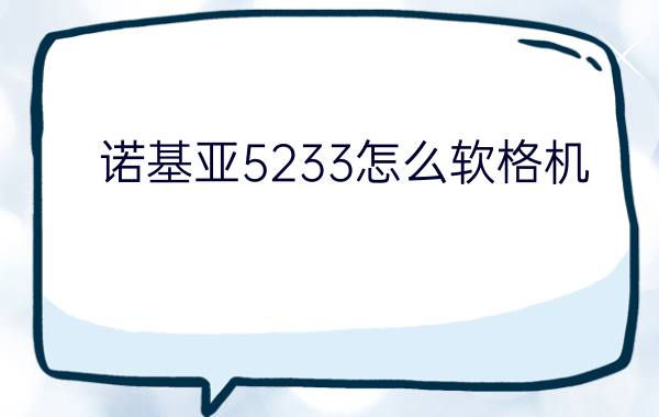 诺基亚5233怎么软格机