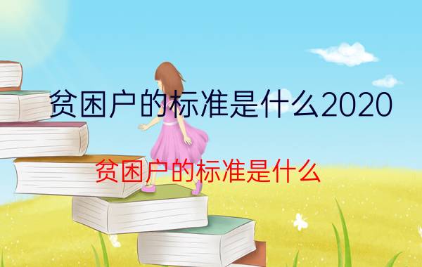 贫困户的标准是什么2020（贫困户的标准是什么）