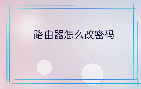 路由器怎么改密码