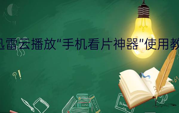 迅雷云播放“手机看片神器”使用教程