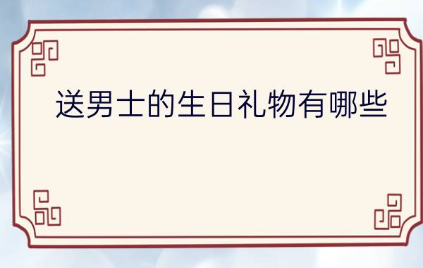 送男士的生日礼物有哪些