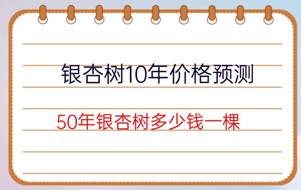 银杏树10年价格预测_50年银杏树多少钱一棵