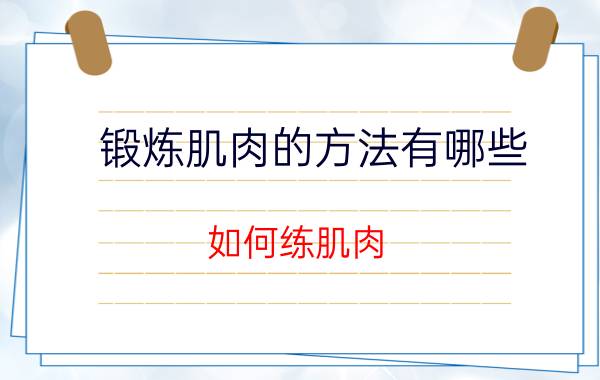 锻炼肌肉的方法有哪些（如何练肌肉）