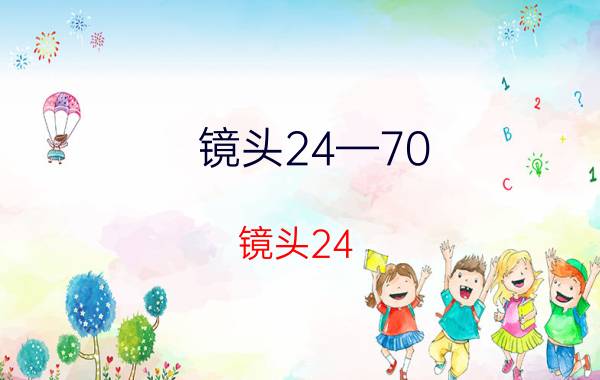 镜头24—70（镜头24-70代表什么意思）