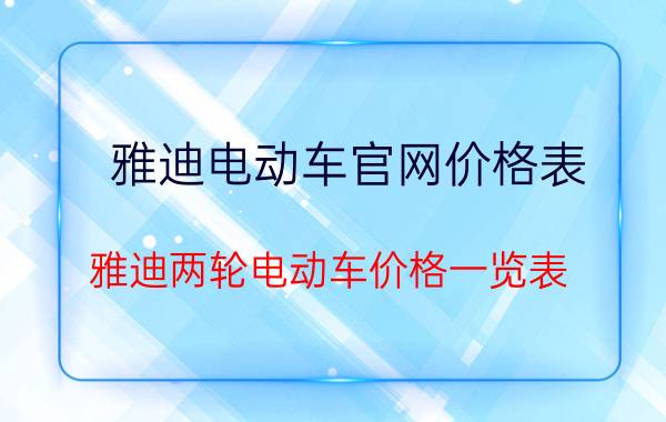 雅迪电动车官网价格表（雅迪两轮电动车价格一览表）