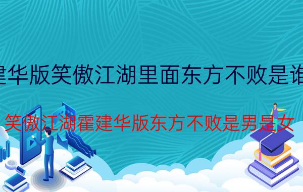 霍建华版笑傲江湖里面东方不败是谁演的（笑傲江湖霍建华版东方不败是男是女）