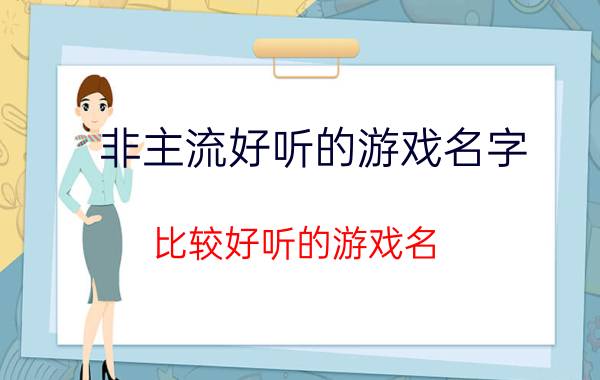 非主流好听的游戏名字（比较好听的游戏名）