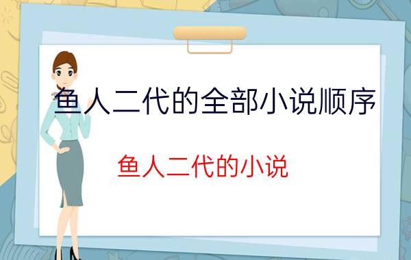 鱼人二代的全部小说顺序（鱼人二代的小说）