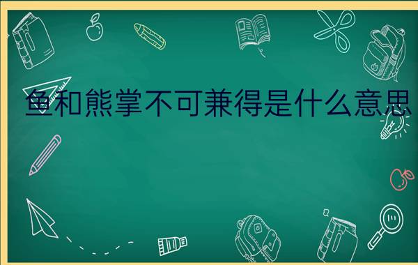 鱼和熊掌不可兼得是什么意思